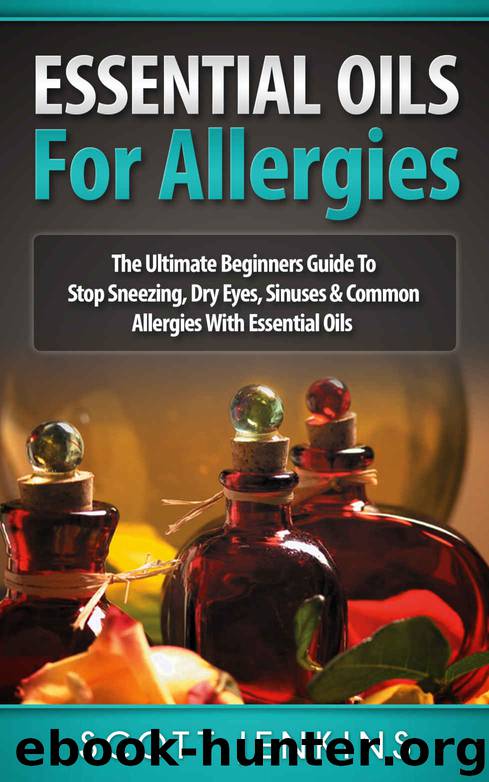 ESSENTIAL OILS FOR ALLERGIES: The Ultimate Beginners Guide To Stop Sneezing, Dry Eyes, Sinuses & Common Allergies With Essential Oils (Soap Making, Bath ... Lavender Oil, Coconut Oil, Tea Tree Oil) by Scott Jenkins