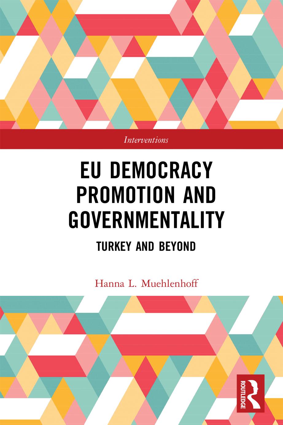 EU Democracy Promotion and Governmentality: Turkey and Beyond by Hanna L. Muehlenhoff