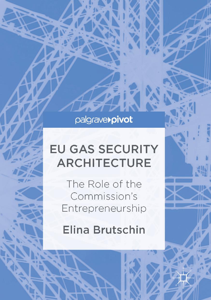 EU Gas Security Architecture: The Role of the Commissionâs Entrepreneurship by Elina Brutschin (auth.)