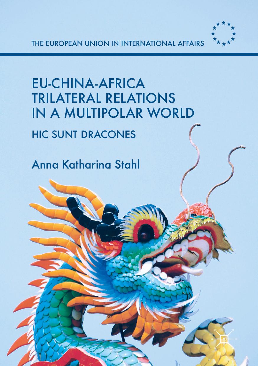 EU-China-Africa Trilateral Relations in a Multipolar World: Hic Sunt Dracones by Anna Katharina Stahl (auth.)