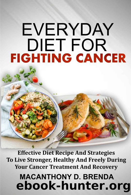 EVERYDAY DIET FOR FIGHTING CANCER: Effective Diet Recipe And Strategies To Live Stronger, Healthy And Freely During Your Cancer Treatment And Recovery by MACANTHONY D. BRENDA
