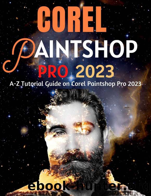 EVERYTHING COREL PAINTSHOP PRO 2023 FOR BEGINNERS & POWER USERS by BROOKS HELEN