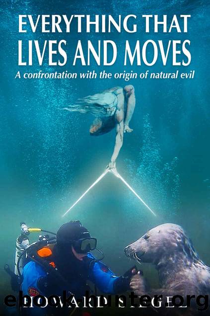 EVERYTHING THAT LIVES AND MOVES: A Confrontation with the Origin of Natural Evil by Howard Siegel