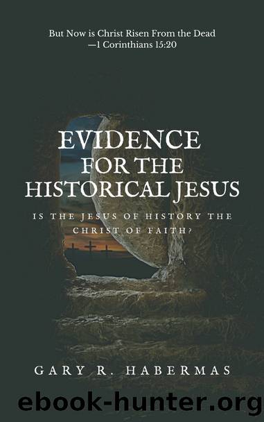 EVIDENCE FOR THE HISTORICAL JESUS: Is the Jesus of History the Christ of Faith by Gary Habermas