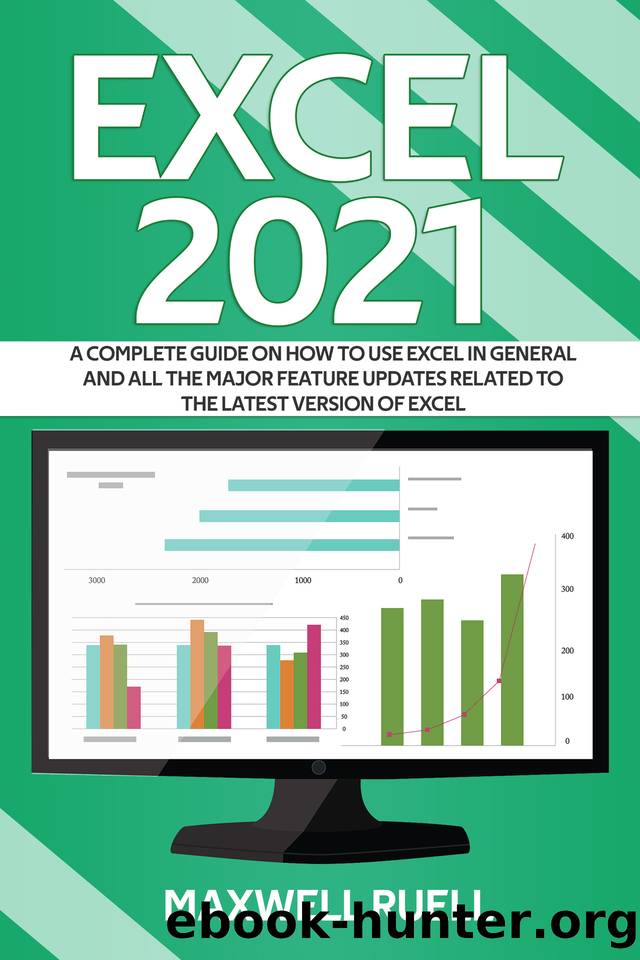 EXCEL 2021: A Complete Guide on How to Use Excel in General and All the Major Feature Updates Related To the Latest Version of Excel by RUELL MAXWELL