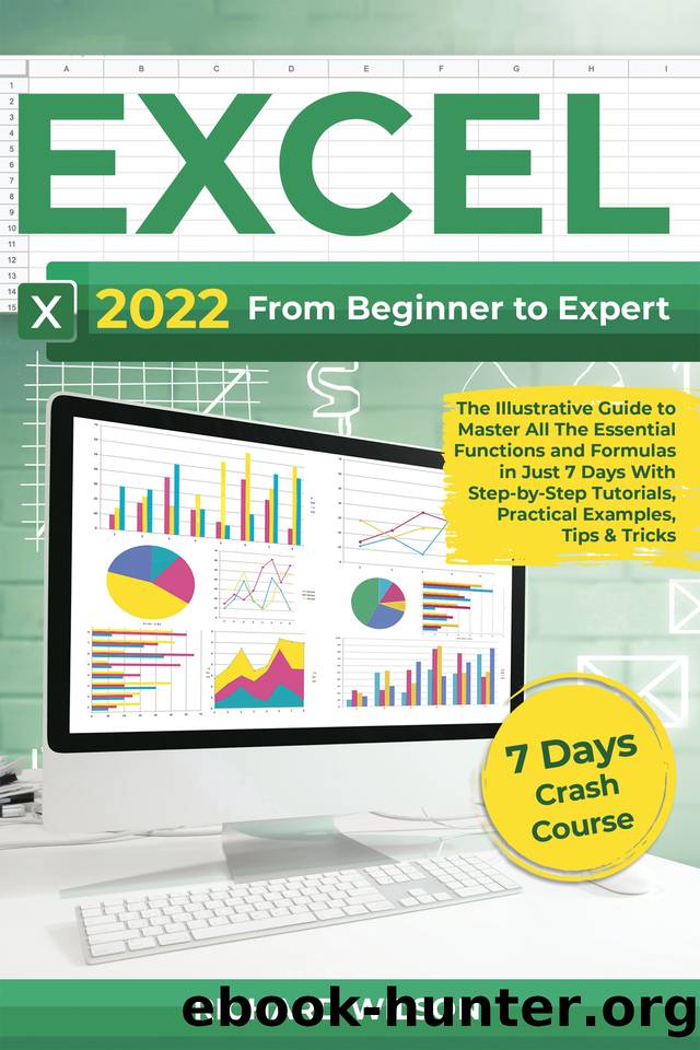 EXCEL 2022: From Beginner to Expert | The Illustrative Guide to Master All The Essential Functions and Formulas in Just 7 Days With Step-by-Step Tutorials, Practical Examples, Tips & Tricks by Wilson Richard