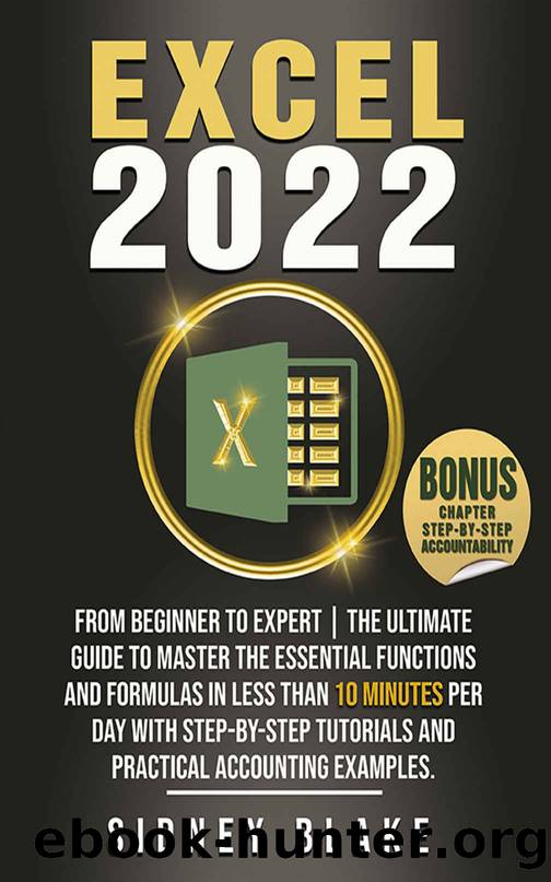 EXCEL 2022: From Beginner to Expert | The Ultimate Guide to Master the Essential Functions and Formulas in Less Than 10 Minutes per Day with Step-by-Step Tutorials and Practical Accounting Examples. by Blake Sidney