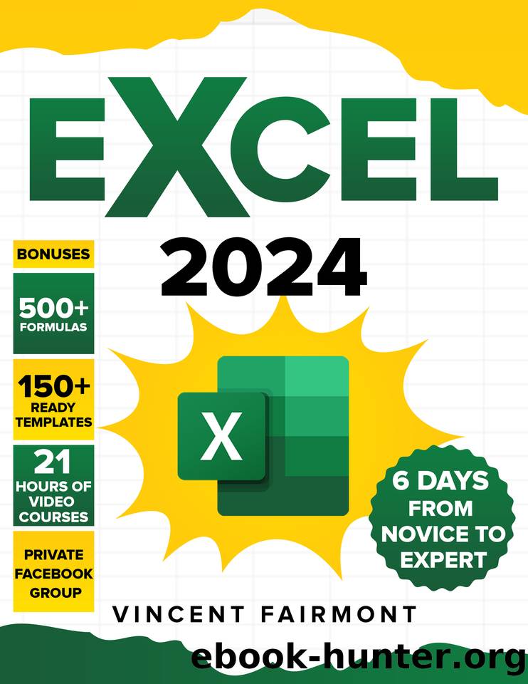 EXCEL 2024: From Novice to Mastery in 6 Days: Harnessing Advanced Techniques, Practical Insights, and Expert Secrets to Rapidly Elevate Your Skills. 4 Exclusive Bonuses Included! by Fairmont Vincent