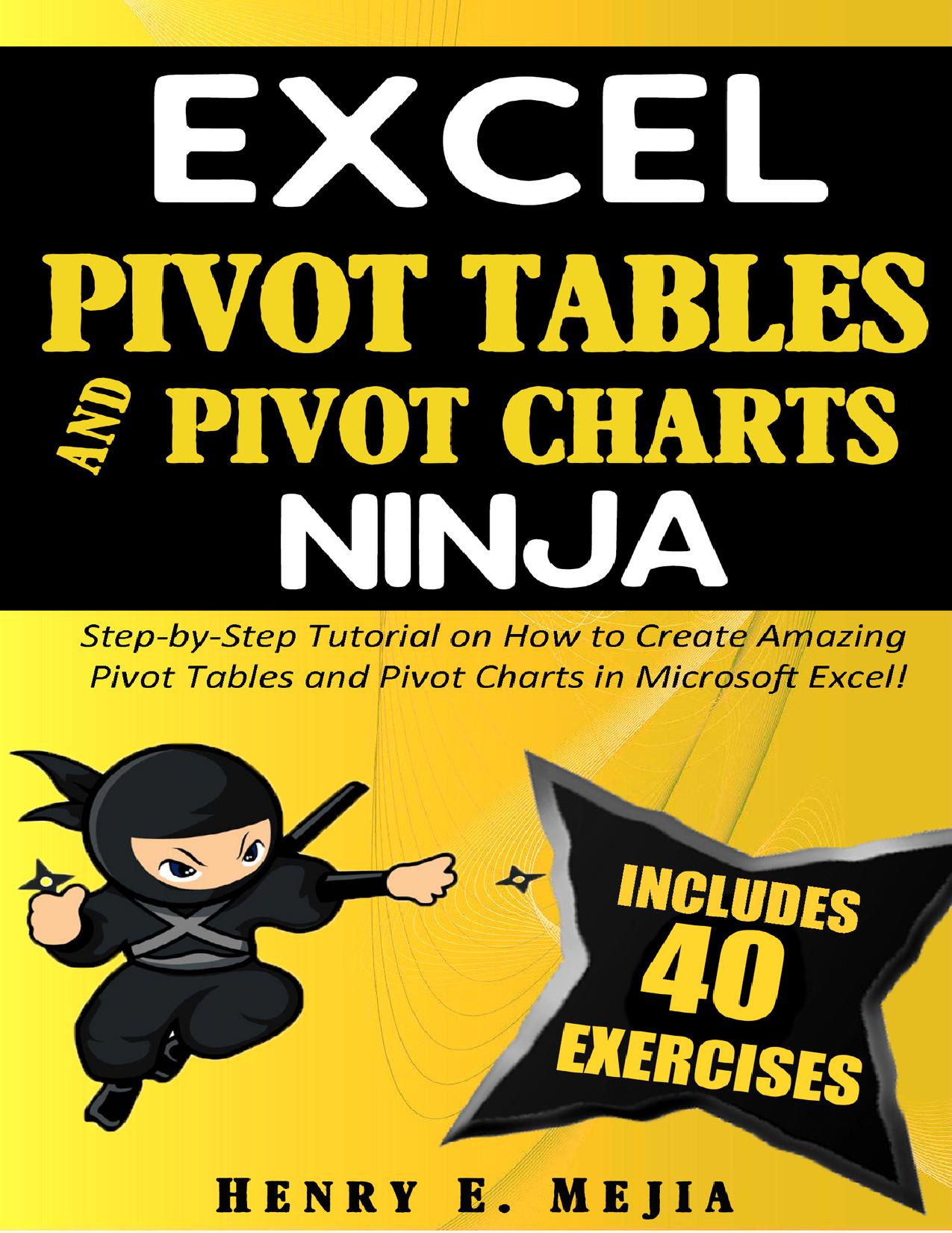 EXCEL PIVOT TABLES and PIVOT CHARTS NINJA: Step-by-Step Tutorial on How to Create Amazing Pivot Tables and Pivot Charts in Microsoft Excel! by Mejia Henry E