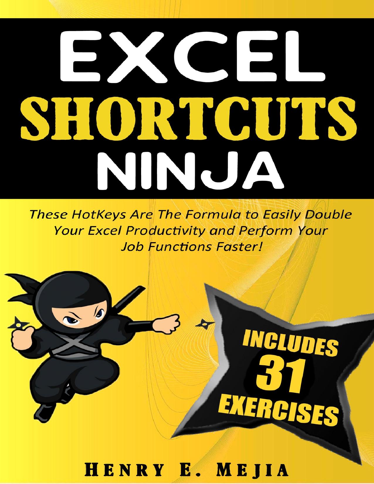 EXCEL SHORTCUTS NINJA: These HotKeys Are The Formula to Easily Double Your Excel Productivity and Perform Your Job Functions Faster! (Excel Ninjas Book 3) by Mejia Henry E