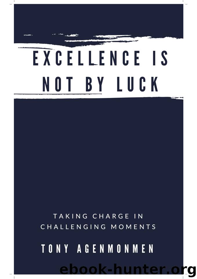 EXCELLENCE IS NOT BY LUCK: Taking Charge in Challenging Moments by Agenmonmen Tony