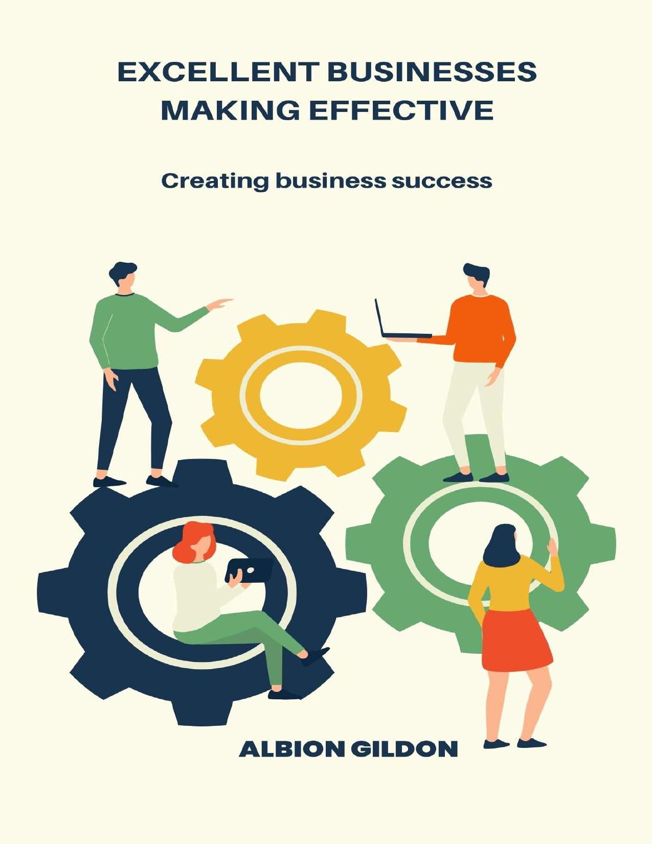 EXCELLENT BUSINESSES MAKING EFFECTIVE: Creating business success by Gildon Albion