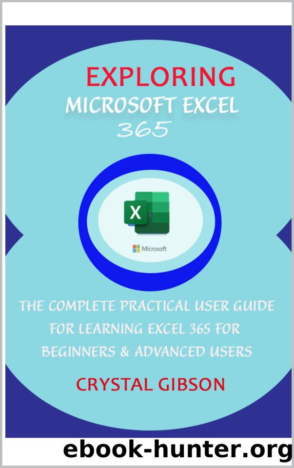 EXPLORING MICROSOFT EXCEL 365: THE COMPLETE PRACTICAL USER GUIDE FOR LEARNING EXCEL 365 FOR BEGINNERS & ADVANCED USERS by GIBSON CRYSTAL