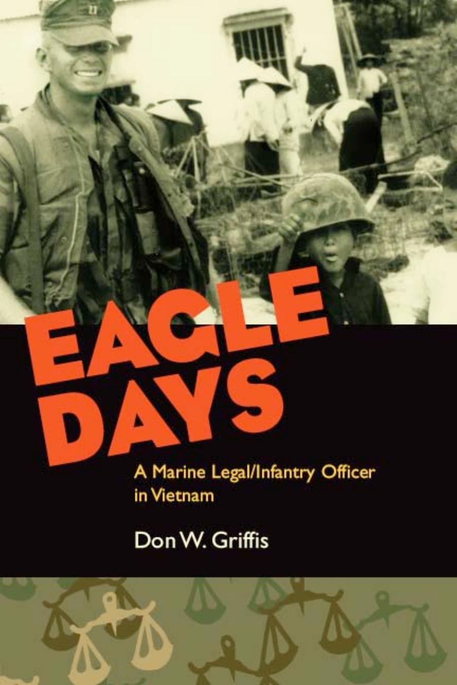 Eagle Days: A Marine Legal Infantry Officer in Vietnam by Donald W. Griffis