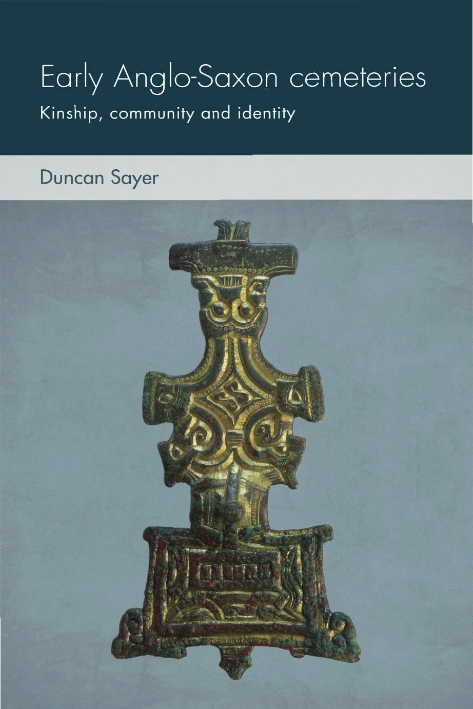 Early Anglo-Saxon Cemeteries: Kinship, Community and Identity by Duncan Sayer