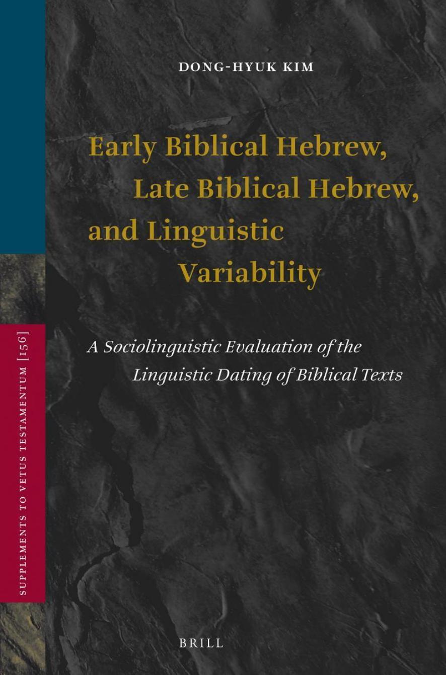 Early Biblical Hebrew, Late Biblical Hebrew, and Linguistic Variability: A Sociolinguistic Evaluation of the Linguistic Dating of Biblical Texts by Dong-Hyuk Kim