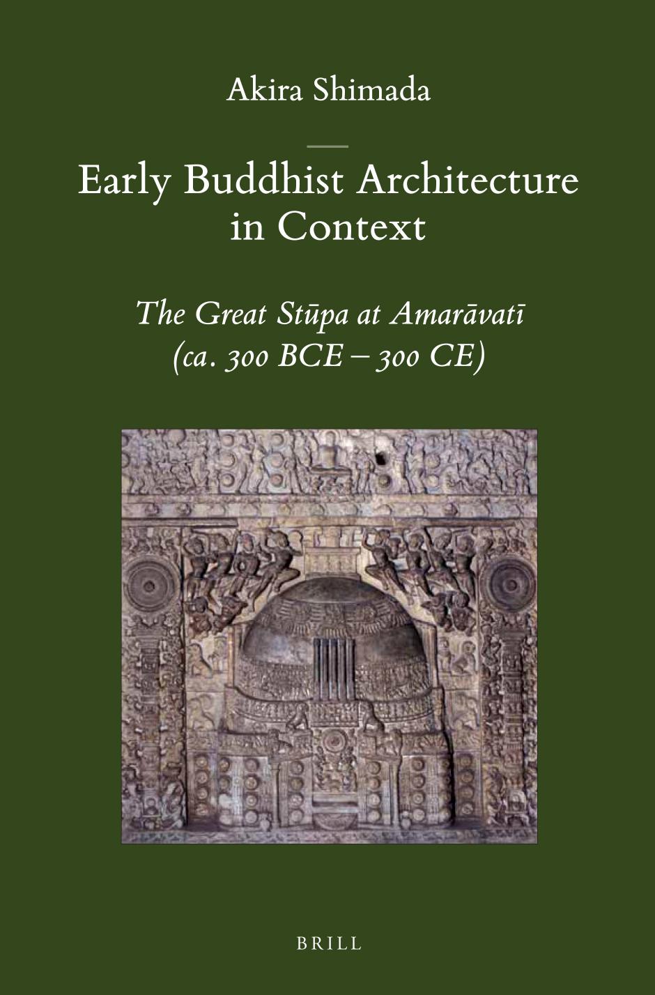 Early Buddhist Architecture in Context: The Great StuÌpa at AmaraÌvatiÌ (ca. 300 BCE-300 CE) by Shimada Akira