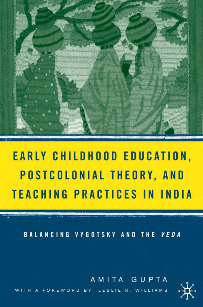 Early Childhood Education, Postcolonial Theory, and Teaching Practices in India: Balancing Vygotsky and the Veda by Amita Gupta