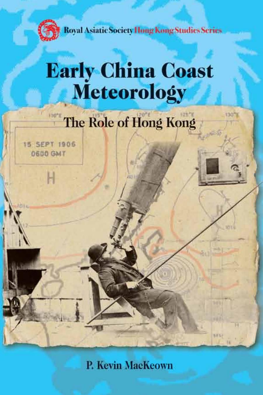 Early China Coast Meteorology: The Role of Hong Kong, 1882-1912 by P. Kevin MacKeown