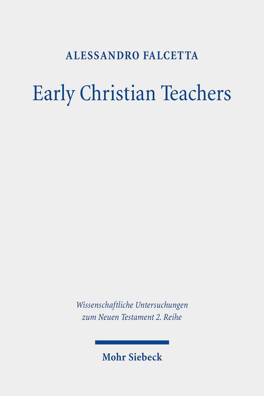 Early Christian Teachers: The 'Didaskaloi' from Their Origins to the Middle of the Second Century by Alessandro Falcetta