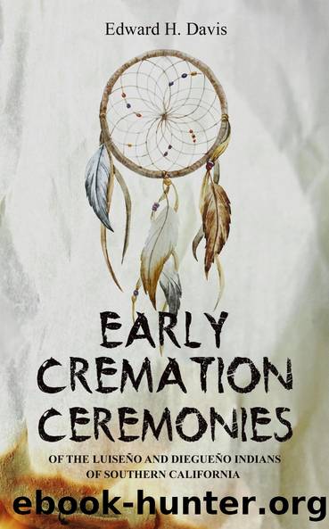 Early Cremation Ceremonies of the LuiseÃ±o and DiegueÃ±o Indians of Southern California by Edward H. Davis