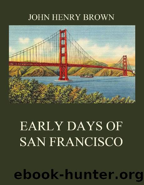 Early Days of San Francisco by John Henry Brown