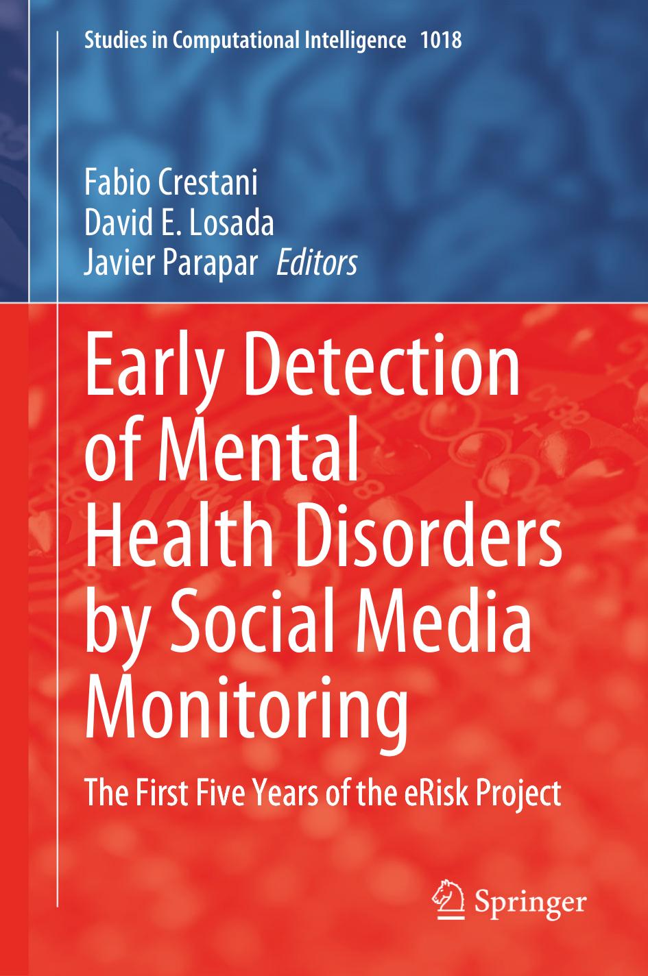 Early Detection of Mental Health Disorders by Social Media Monitoring: The First Five Years of the eRisk Project by Fabio Crestani David E. Losada Javier Parapar