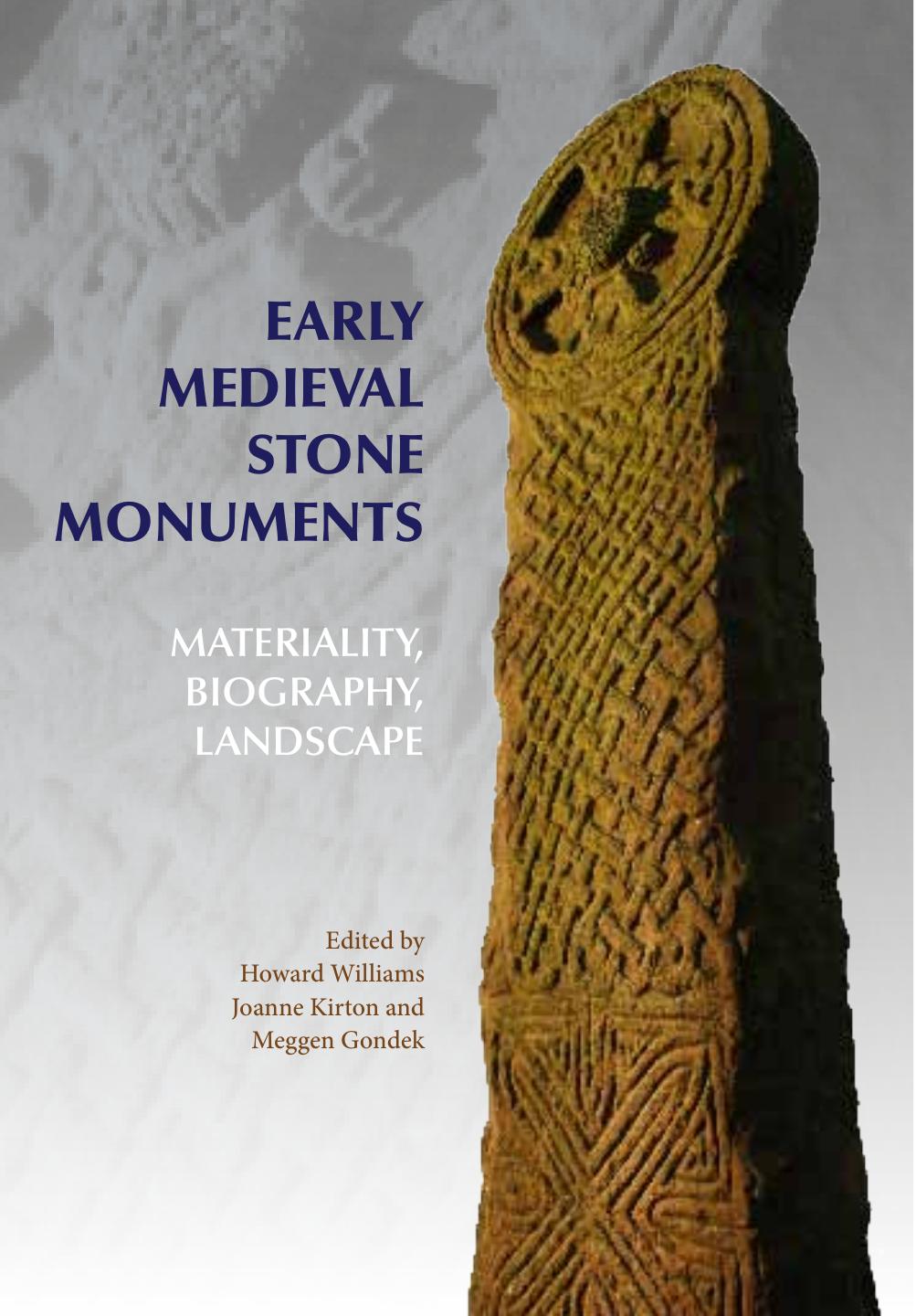 Early Medieval Stone Monuments: Materiality, Biography, Landscape by Howard Williams Joanne Kirton Meggen Gondek (eds.)