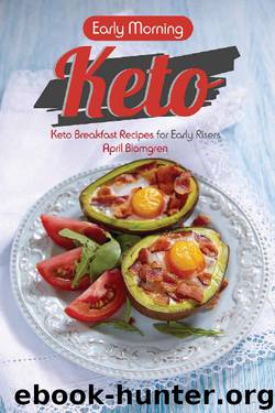 Early Morning Keto: Keto Breakfast Recipes for Early Risers by April Blomgren