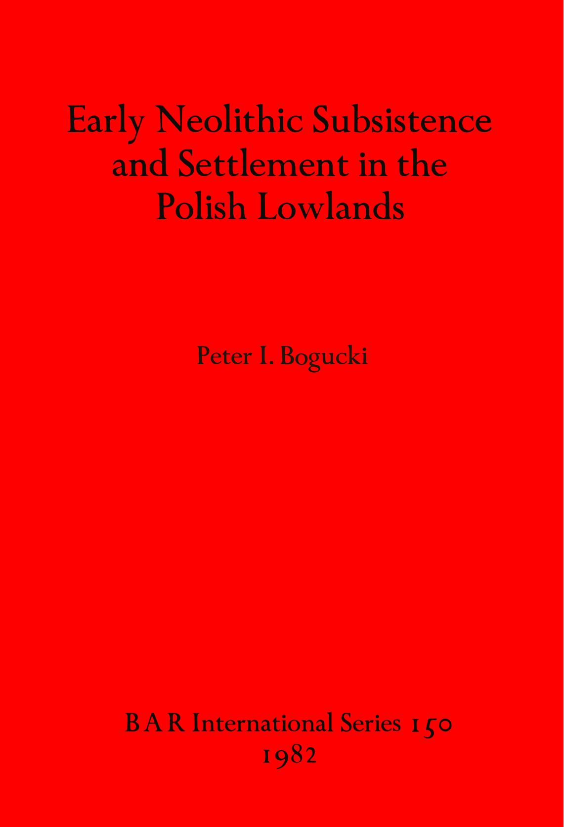 Early Neolithic Subsistence and Settlement in the Polish Lowlands by Peter I. Bogucki