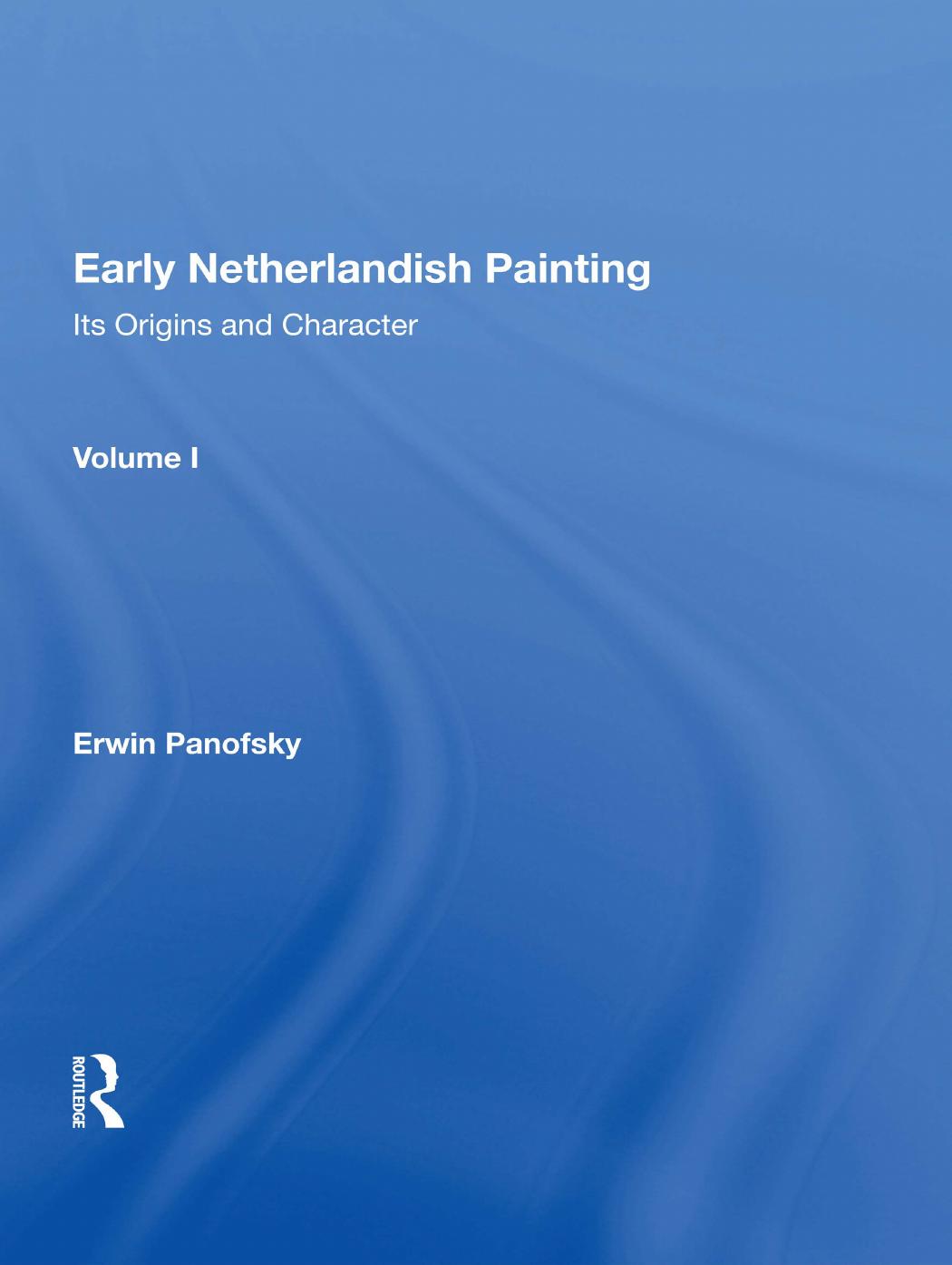 Early Netherlandish Painting: Its Origins and Character: Volume 1 by Erwin Panofsky