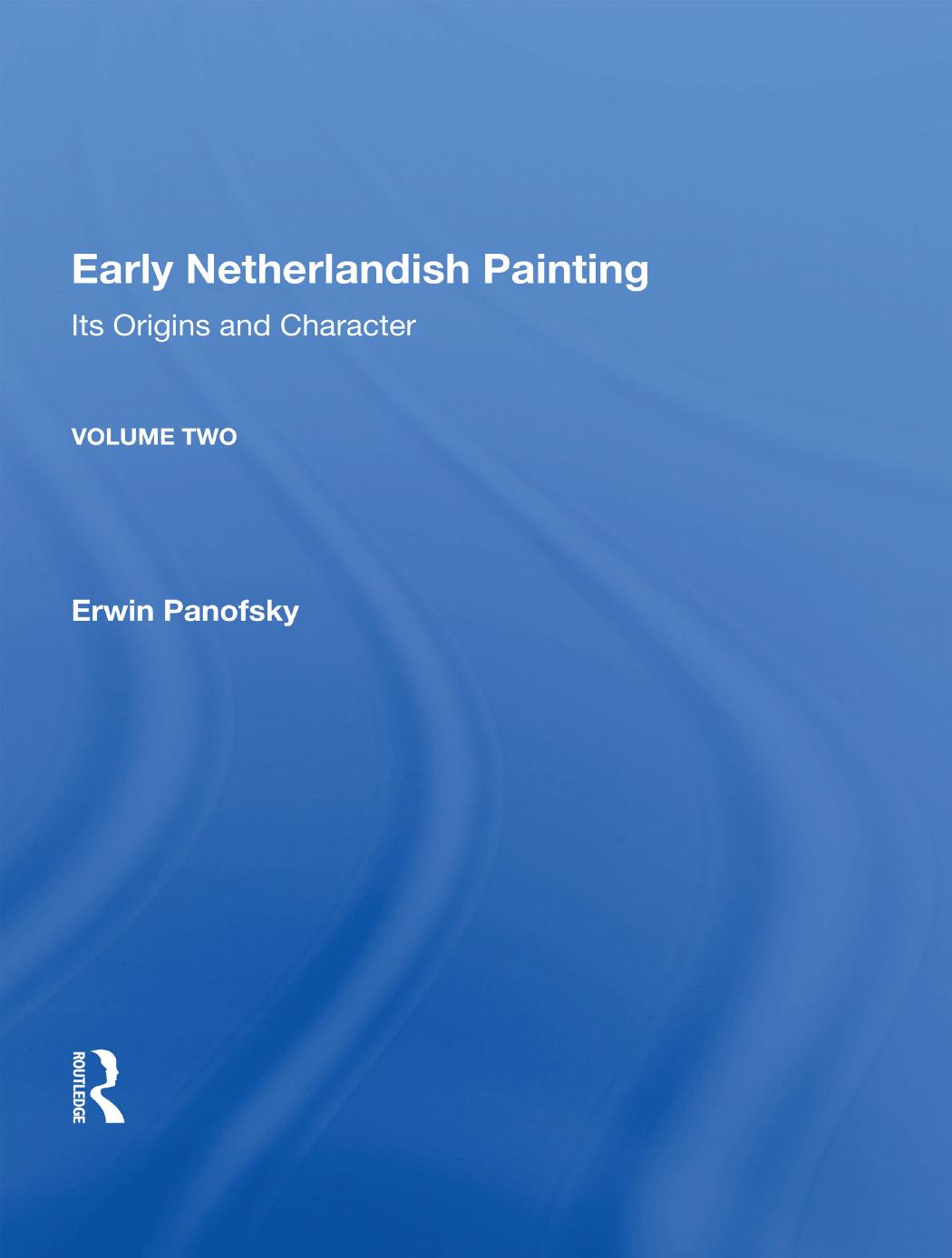 Early Netherlandish Painting: Its Origins and Character: Volume 2 by Erwin Panofsky