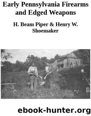 Early Pennsylvania Firearms and Edged Weapons by H. Beam Piper & Henry W. Shoemaker