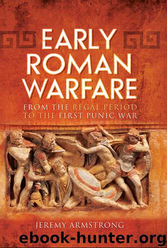 Early Roman Warfare: From the Regal Period to the First Punic War by Jeremy Armstrong