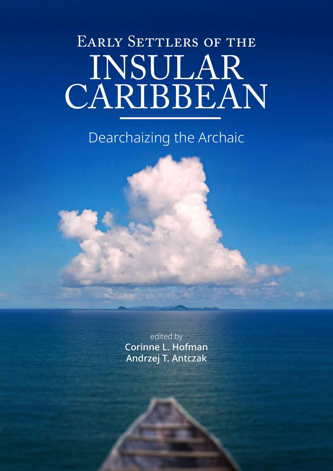 Early Settlers of the Insular Caribbean: Dearchaizing the Archaic by Corinne Hofman; Andrzej Antczak