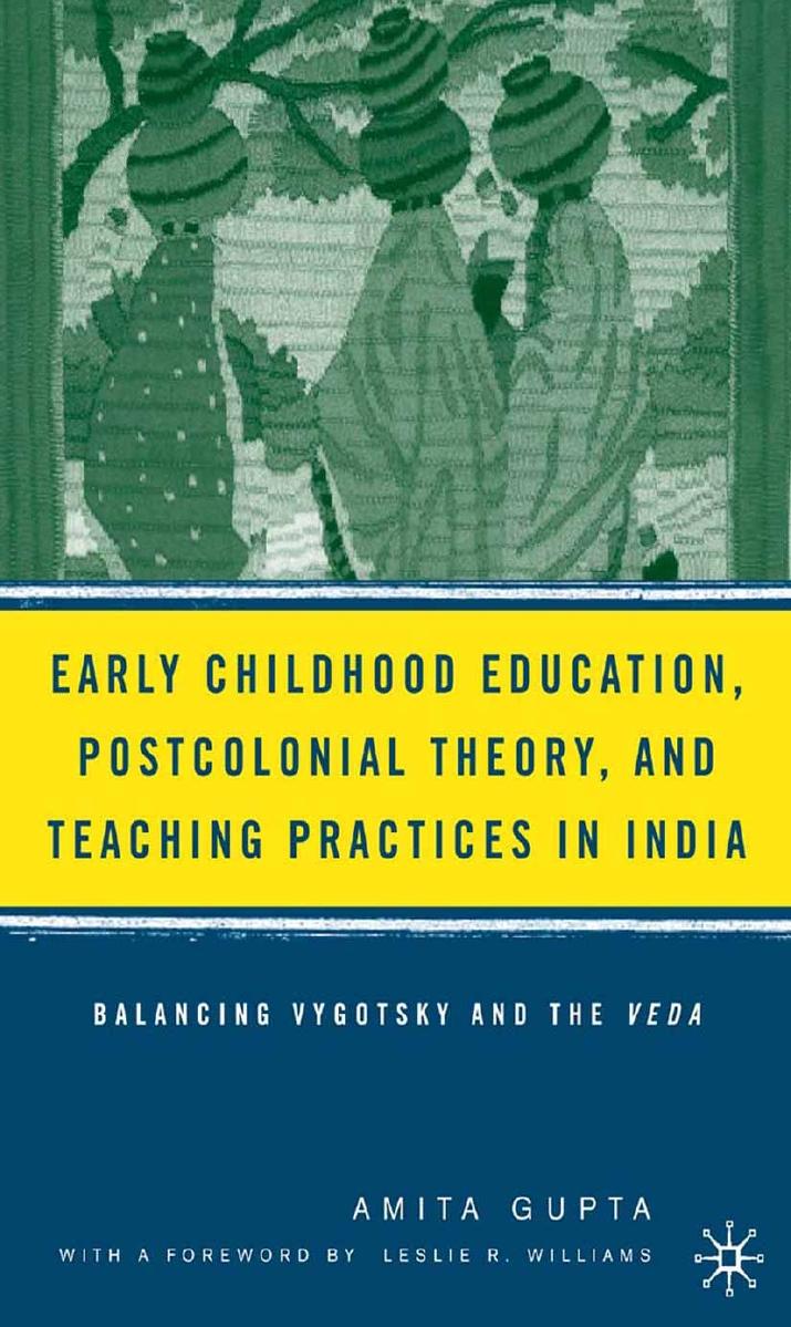 Early childhood education, postcolonial theory, and teaching practices in india: balancing ... vygotsky and the veda by Gupta A