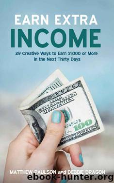 Earn Extra Income: 29 Creative Ways to Earn $1,000 or More in the Next 30 Days by Matthew Paulson & Debbie Dragon