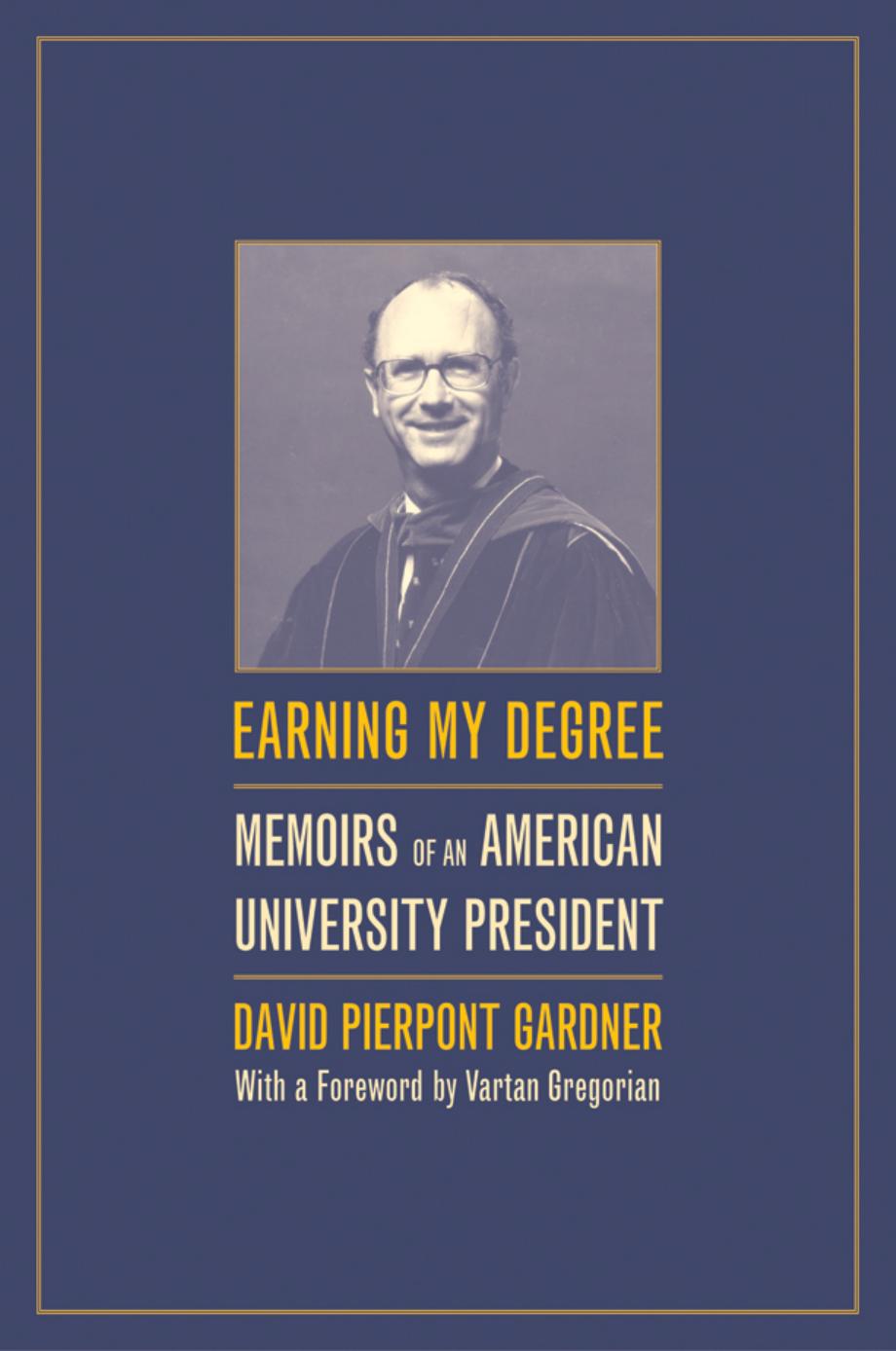 Earning My Degree: Memoirs of an American University President by David P. Gardner