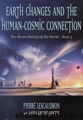 Earth Changes and the Human-Cosmic Connection (The Secret History of the World) by Pierre Lescaudron & Laura Knight-Jadczyk