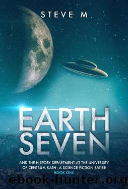 Earth Seven_And the History Department at the University of Centrum Kath - a Science Fiction Satire by Steve M