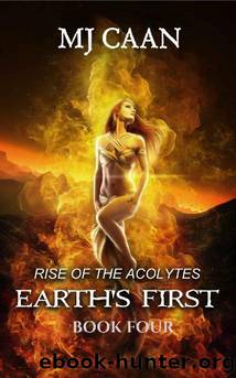 Earth's First Book Four: Rise Of The Acolytes by M.J. Caan