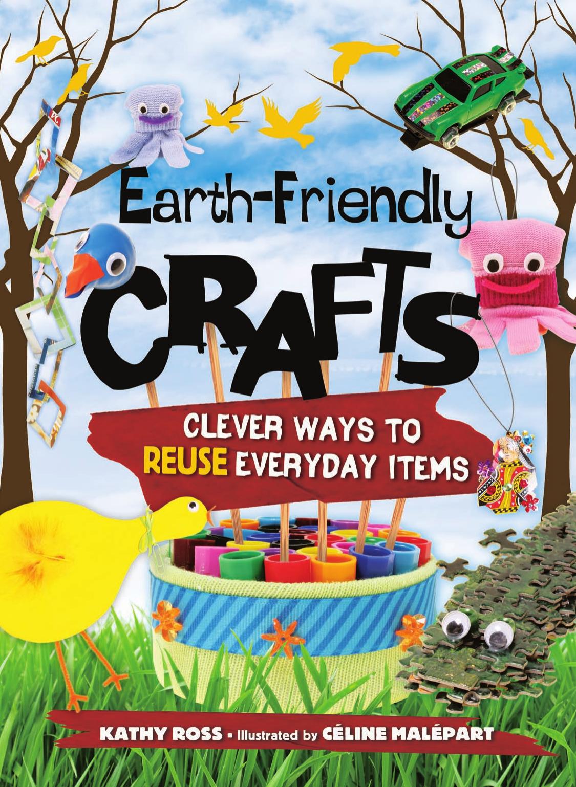 Earth-Friendly Crafts: Clever Ways to Reuse Everyday Items by Kathy Ross