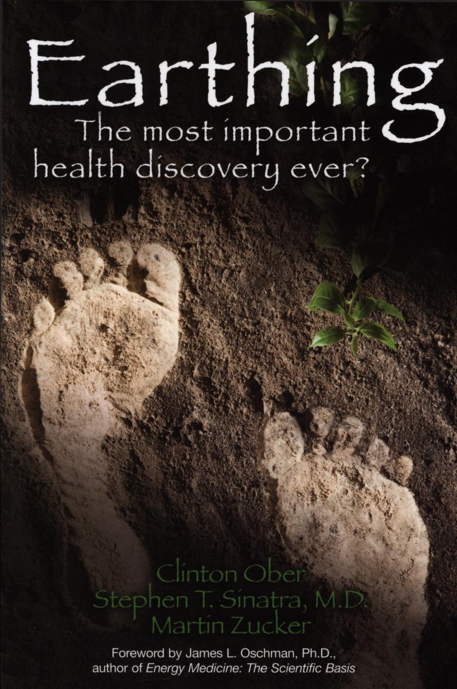 Earthing - the most important discovery ever? by Ober Clinton Steven T. Sinatra and Martin Zucker