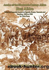 East Africa: Tribal and Imperial Armies in Uganda, Kenya, Tanzania and Zanzibar, 1800 to 1900 (Armies of the Nineteenth Century) by Chris Peers