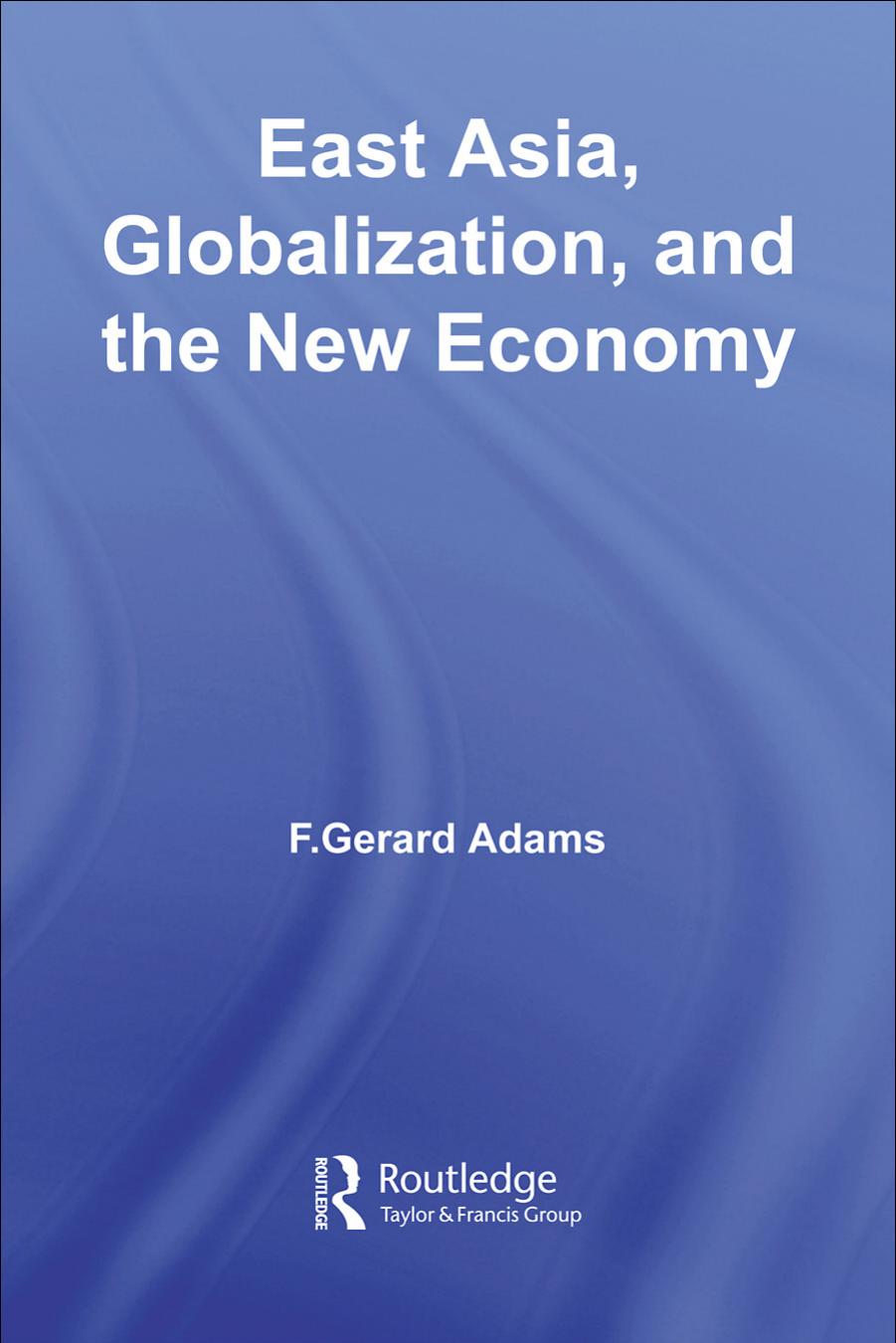 East Asia, Globalization and the New Economy (Routledge Studies in the Growth Economies of Asia) by F. Gerard Adams