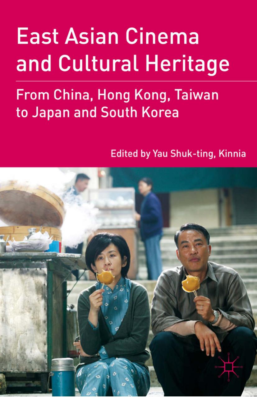 East Asian Cinema and Cultural Heritage: From China, Hong Kong, Taiwan to Japan and South Korea by Yau Shuk-ting Kinnia (eds.)