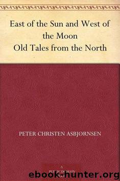 East of the Sun and West of the Moon Old Tales from the North by Jørgen Engebretsen Moe & Peter Christen Asbjørnsen