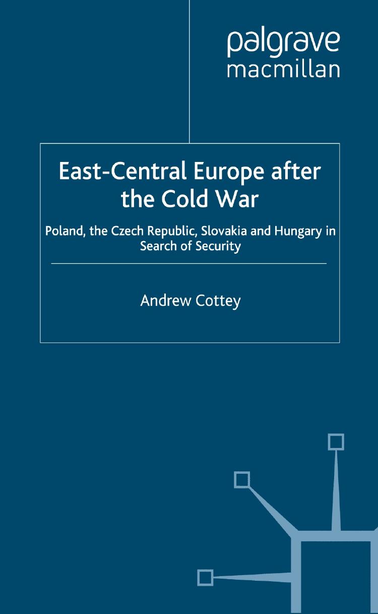 East-Central Europe after the Cold War: Poland, the Czech Republic, Slovakia and Hungary in Search of Security by Andrew Cottey (auth.)