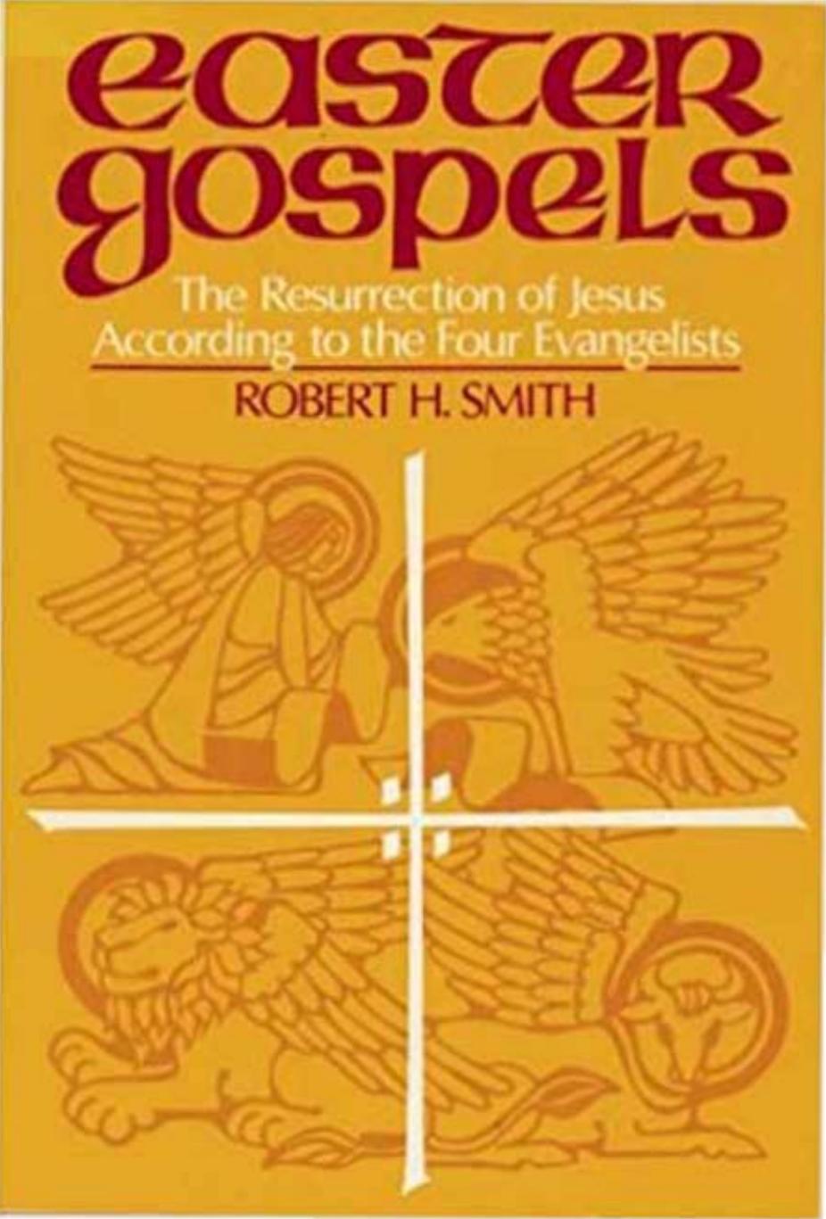 Easter Gospels: The resurrection of Jesus according to the four evangelists by Robert H Smith