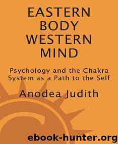 Eastern Body, Western Mind: Psychology and the Chakra System As a Path to the Self by Judith Anodea